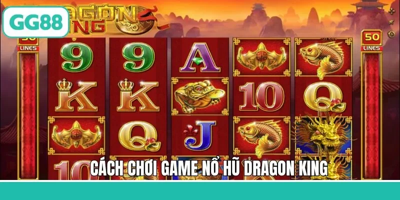 Tất tần tật về cách chơi nổ hũ Dragon King