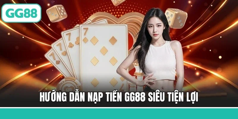 Hướng dẫn nạp tiền GG88 siêu tiện lợi