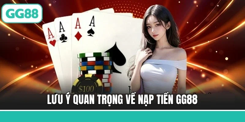 Lưu ý quan trọng về nạp tiền GG88