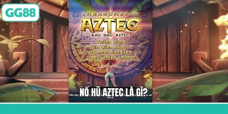 Nổ hũ AZTEC là gì?