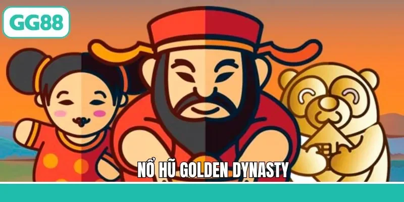 Nổ Hũ Golden Dynasty - Siêu Phẩm Giải Trí Ăn Khách Nhất GG88