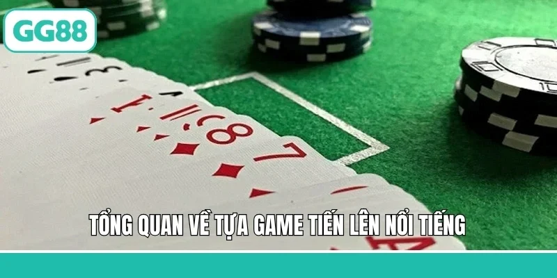 Tổng quan về tựa game tiến lên nổi tiếng