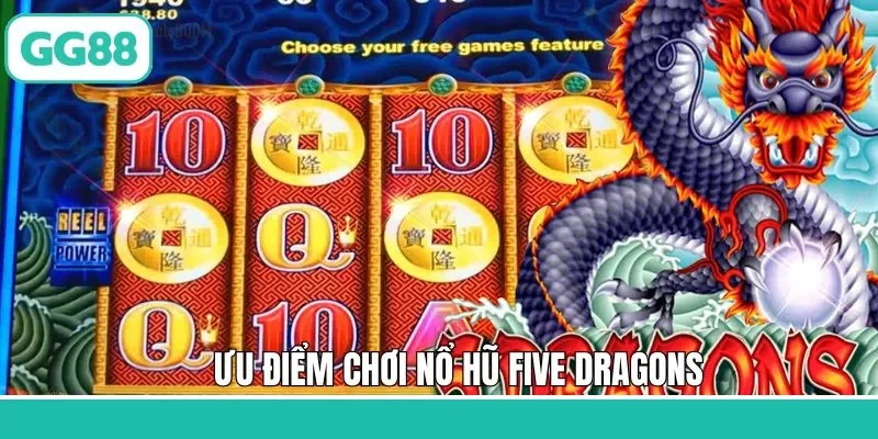 Ưu điểm khi tham gia nổ hũ Five Dragons GG88 